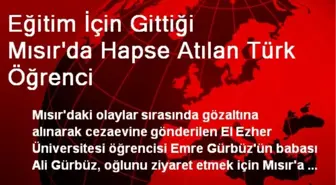 Eğitim İçin Gittiği Mısır'da Hapse Atılan Türk Öğrenci