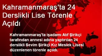 Kahramanmaraş'ta 24 Derslikli Lise Törenle Açıldı