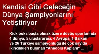 Kendisi Gibi Geleceğin Dünya Şampiyonlarını Yetiştiriyor