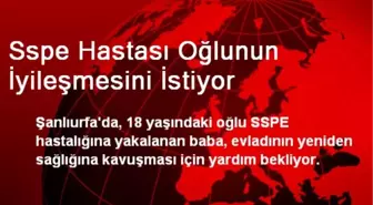 Sspe Hastası Oğlunun İyileşmesini İstiyor