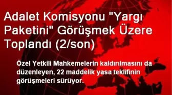 Adalet Komisyonu 'Yargı Paketini' Görüşmek Üzere Toplandı (2/son)