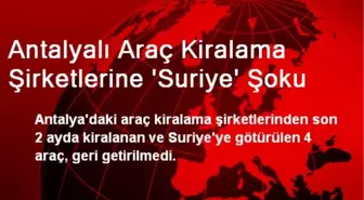 Antalyalı Araç Kiralama Şirketlerine 'Suriye' Şoku