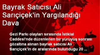 Bayrak Satıcısı Ali Sarıçiçek'in Yargılandığı Dava