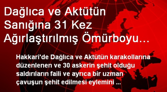 Dağlıca ve Aktütün Sanığına 31 Kez Ağırlaştırılmış Ömürboyu İstemi