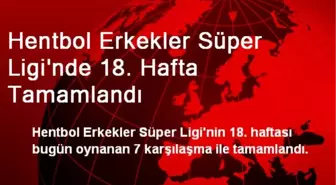 Hentbol Erkekler Süper Liginde 18. Hafta Tamamlandı