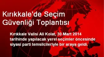 Kırıkkale'de Seçim Güvenliği Toplantısı