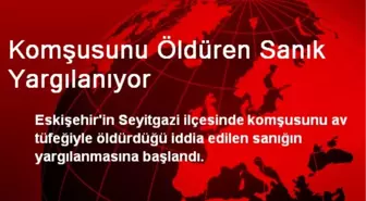 Komşusunu Öldüren Sanık Yargılanıyor