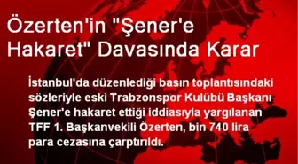 Özerten'in 'Şener'e Hakaret' Davasında Karar