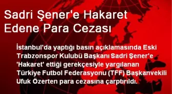 Sadri Şener'e Hakarete Para Cezası