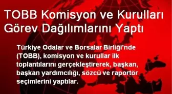 TOBB Komisyon ve Kurulları Görev Dağılımlarını Yaptı