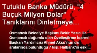 Tutuklu Banka Müdürü, '4 Buçuk Milyon Dolar' Tanıklarını Dinletmeye Devam Ediyor