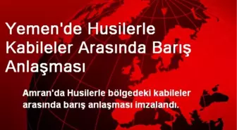 Yemen'de Husilerle Kabileler Barıştı