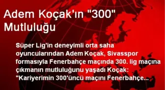 Adem Koçak'ın '300' Mutluluğu