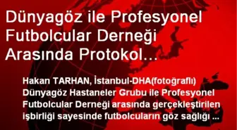 Dünyagöz ile Profesyonel Futbolcular Derneği Arasında Protokol Anlaşması İmzalandı