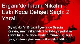 Ergani'de İmam Nikahlı Eski Koca Dehşet Saçtı: 2 Yaralı