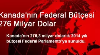 Kanada'nın Federal Bütçesi 276 Milyar Dolar