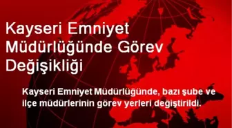 Kayseri Emniyet Müdürlüğünde Görev Değişikliği