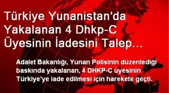 Türkiye Yunanistan'da Yakalanan 4 Dhkp-C Üyesinin İadesini Talep Etti