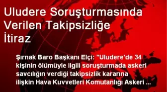 Uludere Soruşturmasında Verilen Takipsizliğe İtiraz