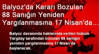 Balyoz'da Kararı Bozulan 88 Sanığın Yeniden Yargılanmasına 17 Nisan'da Başlanacak