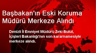 Başbakan'ın Eski Koruma Müdürü Merkeze Alındı