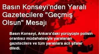 Basın Konseyi'nden Yaralı Gazetecilere 'Geçmiş Olsun' Mesajı