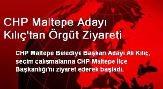 CHP Maltepe Adayı Kılıç'tan Örgüt Ziyareti