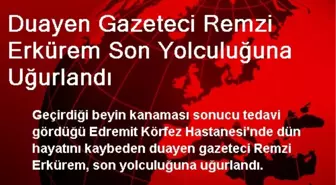 Duayen Gazeteci Remzi Erkürem Son Yolculuğuna Uğurlandı