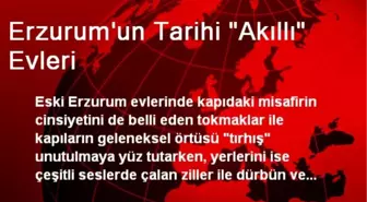 Erzurum'un Tarihi 'Akıllı' Evleri