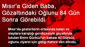 Mısır'a Giden Baba, Gözaltındaki Oğlunu 84 Gün Sonra Görebildi