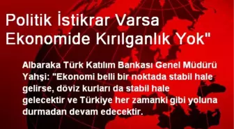 Politik İstikrar Varsa Ekonomide Kırılganlık Yok'