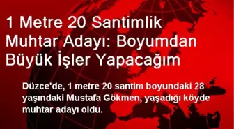 1 Metre 20 Santimlik Muhtar Adayı: Boyumdan Büyük İşler Yapacağım