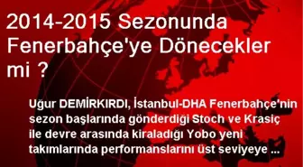 2014-2015 Sezonunda Fenerbahçe'ye Dönecekler mi ?