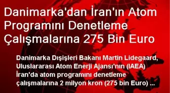 Danimarka'dan İran'ın Atom Programını Denetleme Çalışmalarına 275 Bin Euro