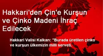 Hakkari'den Çin'e Kurşun ve Çinko Madeni İhraç Edilecek