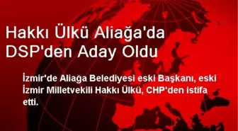 Hakkı Ülkü Aliağa'da DSP'den Aday Oldu