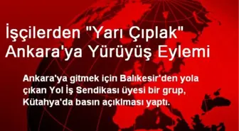 İşçilerden Balıkesir'den Ankara'ya Yarı Çıplak Yürüyüş