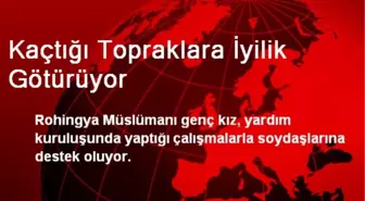 Kaçtığı Topraklara İyilik Götürüyor