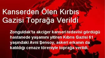 Kanserden Ölen Kırbıs Gazisi Toprağa Verildi