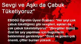 Sevgi ve Aşkı da Çabuk Tüketiyoruz'