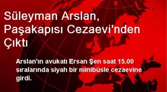 Süleyman Arslan, Paşakapısı Cezaevinden Çıktı