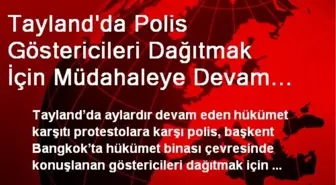 Tayland'da Polis Göstericileri Dağıtmak İçin Müdahaleye Devam Ediyor
