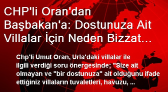 CHP'li Oran'dan Başbakan'a: Dostunuza Ait Villalar İçin Neden Bizzat Kızınız Tüm Ayrıntılarla...