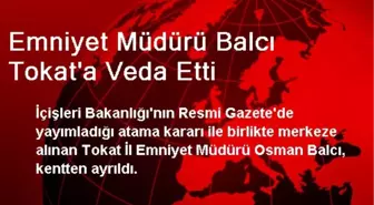 Emniyet Müdürü Balcı Tokat'a Veda Etti