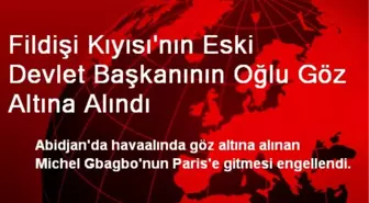 Fildişi Kıyısı'nın Eski Devlet Başkanının Oğlu Göz Altına Alındı