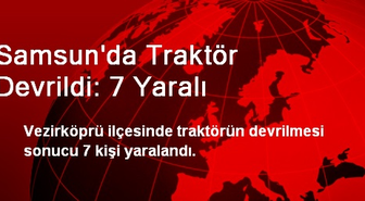 Samsun'da Traktör Devrildi: 7 Yaralı