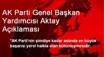 AK Parti Genel Başkan Yardımcısı Aktay Açıklaması