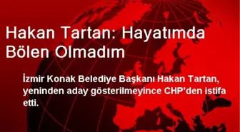 Hakan Tartan: Hayatımda Bölen Olmadım