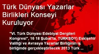 Türk Dünyası Yazarlar Birlikleri Konseyi Kuruluyor