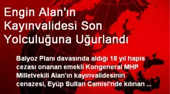 Engin Alan'ın Kayınvalidesi Son Yolculuğuna Uğurlandı